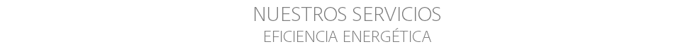 NUESTROS SERVICIOS EFICIENCIA ENERGÉTICA